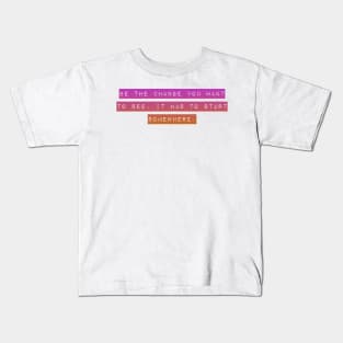 Be The Change You Want to See. It Has To Start Somewhere. Kids T-Shirt